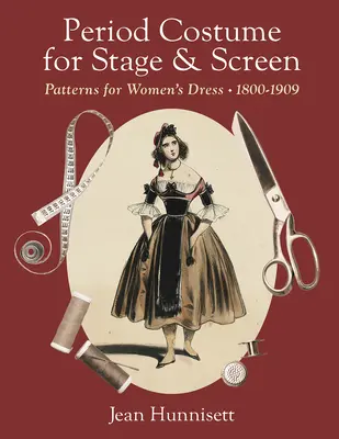 Zeitgenössische Kostüme für Bühne und Leinwand: Muster für die Kleidung von Frauen, 1800-1909 - Period Costume for Stage & Screen: Patterns for Women's Dress, 1800-1909