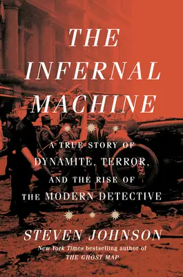 Die Höllenmaschine: Eine wahre Geschichte von Dynamit, Terror und dem Aufstieg des modernen Detektivs - The Infernal Machine: A True Story of Dynamite, Terror, and the Rise of the Modern Detective