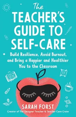 Der Leitfaden für Lehrer zur Selbstfürsorge: Resilienz aufbauen, Burnout vermeiden und ein glücklicheres und gesünderes Ich ins Klassenzimmer bringen - The Teacher's Guide to Self-Care: Build Resilience, Avoid Burnout, and Bring a Happier and Healthier You to the Classroom