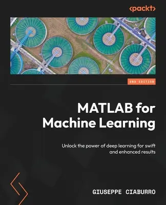MATLAB für maschinelles Lernen - Zweite Auflage: Entfesseln Sie die Kraft des Deep Learning für schnelle und bessere Ergebnisse - MATLAB for Machine Learning - Second Edition: Unlock the power of deep learning for swift and enhanced results