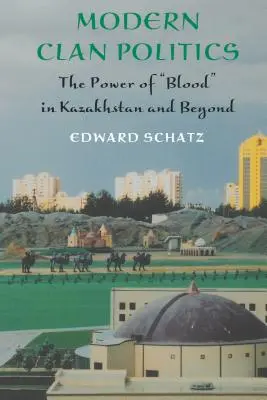 Moderne Clan-Politik: Die Macht des Blutes in Kasachstan und darüber hinaus - Modern Clan Politics: The Power of Blood in Kazakhstan and Beyond