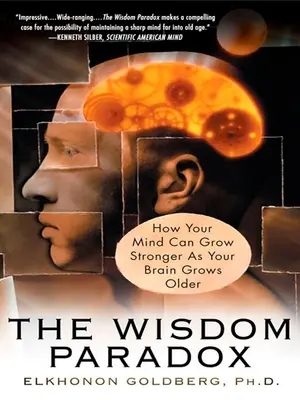 Das Weisheitsparadoxon: Wie Ihr Geist stärker wird, während Ihr Gehirn älter wird - The Wisdom Paradox: How Your Mind Can Grow Stronger As Your Brain Grows Older