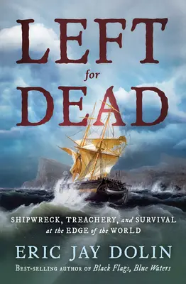 Left for Dead: Schiffbruch, Verrat und Überleben am Rande der Welt - Left for Dead: Shipwreck, Treachery, and Survival at the Edge of the World