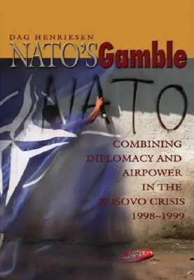 Das Spiel der Nato: Die Kombination von Diplomatie und Luftwaffe in der Kosovo-Krise, 1998-1999 - Nato's Gamble: Combining Diplomacy and Airpower in the Kosovo Crisis, 1998-1999