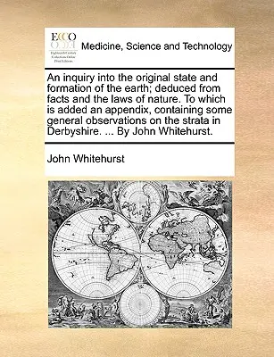 Eine Untersuchung über den ursprünglichen Zustand und die Entstehung der Erde, abgeleitet aus den Tatsachen und den Naturgesetzen, mit einem Anhang, der folgende Informationen enthält - An Inquiry Into the Original State and Formation of the Earth; Deduced from Facts and the Laws of Nature. to Which Is Added an Appendix, Containing So