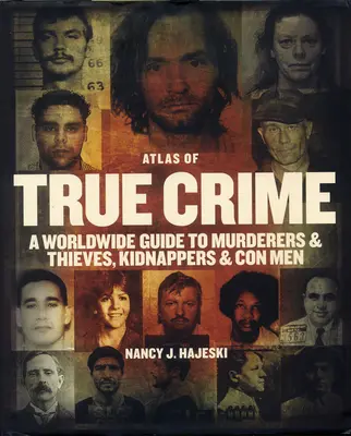 Atlas des wahren Verbrechens: Ein weltweiter Führer zu Mördern und Dieben, Entführern und Betrügern - Atlas of True Crime: A Worldwide Guide to Murderers and Thieves, Kidnappers and Con Men