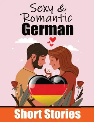 50 Sexy & Romantische Kurzgeschichten auf Deutsch Romantische Geschichten für Sprachliebhaber Englische und deutsche Kurzgeschichten Seite an Seite: Lernen Sie die deutsche Sprache Thr - 50 Sexy & Romantic Short Stories in German Romantic Tales for Language Lovers English and German Short Stories Side by Side: Learn German Language Thr