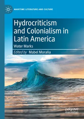 Wasserkritik und Kolonialismus in Lateinamerika: Wassermarken - Hydrocriticism and Colonialism in Latin America: Water Marks