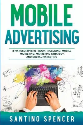 Mobile Werbung: 3-in-1-Leitfaden zum Meistern von SMS-Marketing, Werbung für mobile Apps, LBM und Marketing für mobile Spiele - Mobile Advertising: 3-in-1 Guide to Master SMS Marketing, Mobile App Advertising, LBM & Mobile Games Marketing