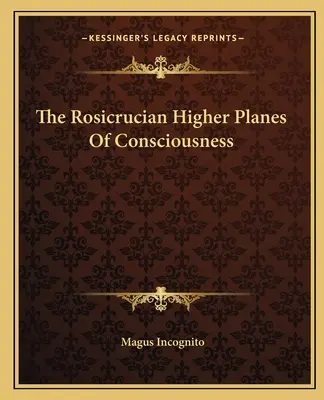 Die höheren Ebenen des Rosenkreuzer-Bewusstseins - The Rosicrucian Higher Planes Of Consciousness