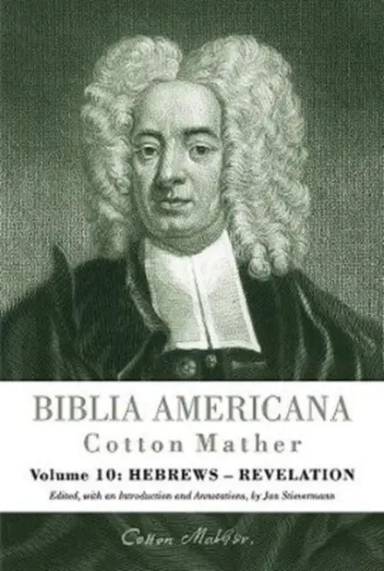 Biblia Americana: Amerikas erster Bibelkommentar. Ein synoptischer Kommentar zum Alten und Neuen Testament. Band 10: Hebräer - Offenbarung - Biblia Americana: America's First Bible Commentary. a Synoptic Commentary on the Old and New Testaments. Volume 10: Hebrews - Revelation