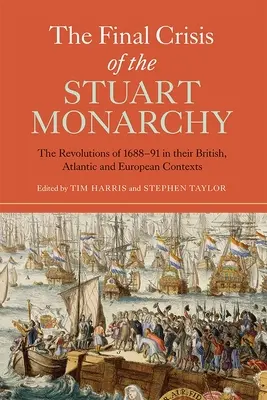 Die letzte Krise der Stuart-Monarchie: Die Revolutionen von 1688-91 in ihrem britischen, atlantischen und europäischen Kontext - The Final Crisis of the Stuart Monarchy: The Revolutions of 1688-91 in Their British, Atlantic and European Contexts