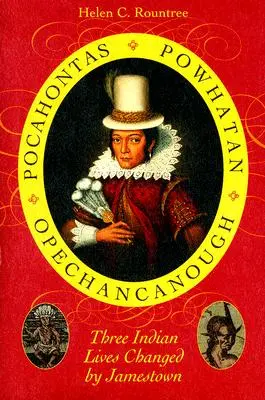 Pocahontas, Powhatan, Opechancanough: Drei indianische Leben, die durch Jamestown verändert wurden - Pocahontas, Powhatan, Opechancanough: Three Indian Lives Changed by Jamestown