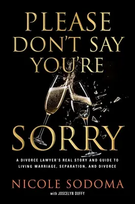 Please Don't Say You're Sorry: Eine ermutigende Perspektive auf Ehe, Trennung und Scheidung von einem eheliebenden Scheidungsanwalt - Please Don't Say You're Sorry: An Empowering Perspective on Marriage, Separation, and Divorce from a Marriage-Loving Divorce Attorney