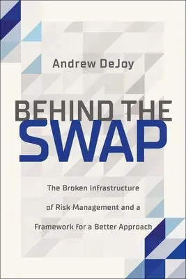 Hinter dem Swap: Die kaputte Infrastruktur des Risikomanagements und ein Rahmen für einen besseren Ansatz - Behind the Swap: The Broken Infrastructure of Risk Management and a Framework for a Better Approach