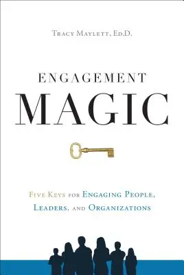 Engagement-Magie: Fünf Schlüssel zur Einbindung von Menschen, Führungskräften und Organisationen - Engagement Magic: Five Keys for Engaging People, Leaders, and Organizations