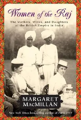 Frauen des Raj: Die Mütter, Ehefrauen und Töchter des britischen Empire in Indien - Women of the Raj: The Mothers, Wives, and Daughters of the British Empire in India