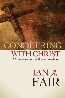 Erobern mit Christus: Ein Kommentar zum Buch der Offenbarung - Conquering with Christ: A Commentary on the Book of Revelation