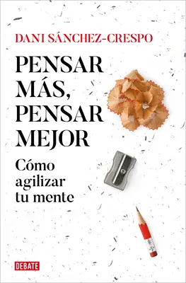 Pensar Ms, Pensar Mejor: Cmo Agilizar Tu Mente / Mehr denken, besser denken: Wie Sie Ihren Verstand agilisieren - Pensar Ms, Pensar Mejor: Cmo Agilizar Tu Mente / Think More, Think Better: How to Agilize Your Mind