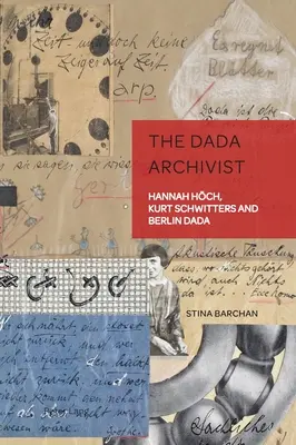 Der Dada-Archivar: Hannah Hoech, Kurt Schwitters und der Berliner Dadaismus - The Dada Archivist: Hannah Hoech, Kurt Schwitters and Berlin Dada