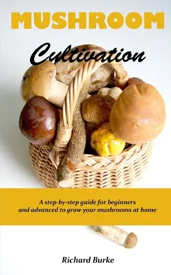 Pilzanbau: Eine Schritt-für-Schritt-Anleitung für Anfänger und Fortgeschrittene, um Ihre Pilze zu Hause anzubauen - Mushroom Cultivation: A step-by-step guide for beginners and advanced to grow your mushrooms at home