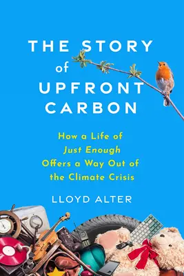 Die Geschichte von Upfront Carbon: Wie ein Leben in Saus und Braus einen Weg aus der Klimakrise bietet - The Story of Upfront Carbon: How a Life of Just Enough Offers a Way Out of the Climate Crisis