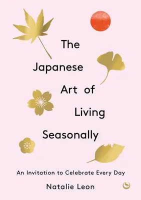 Die japanische Kunst des saisonalen Lebens: Eine Einladung, jeden Tag zu zelebrieren - The Japanese Art of Living Seasonally: An Invitation to Celebrate Every Day