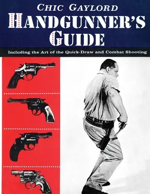 Handgunner's Guide: Einschließlich der Kunst des Schnellziehens und des Combat-Schießens - Handgunner's Guide: Including the Art of the Quick-Draw and Combat Shooting