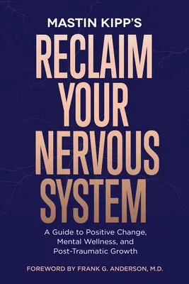 Fordern Sie Ihr Nervensystem zurück: Ein Leitfaden für positive Veränderung, mentales Wohlbefinden und posttraumatisches Wachstum - Reclaim Your Nervous System: A Guide to Positive Change, Mental Wellness, and Post-Traumatic Growth