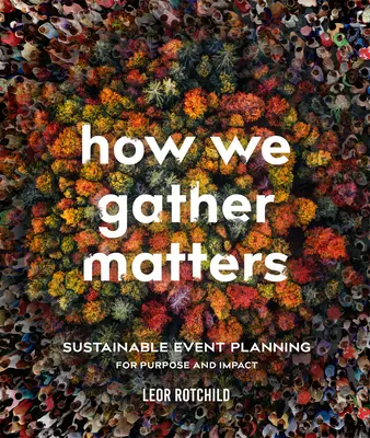 Es kommt darauf an, wie wir uns versammeln: Nachhaltige Veranstaltungsplanung für Zweck und Wirkung - How We Gather Matters: Sustainable Event Planning for Purpose and Impact