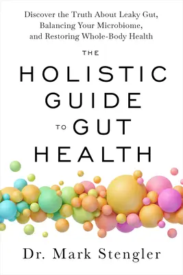 Der ganzheitliche Leitfaden zur Darmgesundheit: Entdecken Sie die Wahrheit über einen undichten Darm, das Gleichgewicht Ihres Mikrobioms und die Wiederherstellung der Gesundheit Ihres gesamten Körpers - The Holistic Guide to Gut Health: Discover the Truth about Leaky Gut, Balancing Your Microbiome, and Restoring Whole-Body Health
