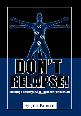 Don't Relapse! Ein gesundes Leben nach der Krebsheilung - Don't Relapse!: Building A Healthy Life After Cancer Remission