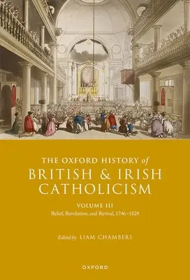 Die Oxford-Geschichte des britischen und irischen Katholizismus, Band III: Erleichterung, Revolution und Wiederbelebung, 1746-1829 - The Oxford History of British and Irish Catholicism, Volume III: Relief, Revolution, and Revival, 1746-1829