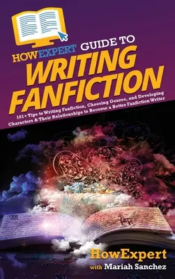 HowExpert Anleitung zum Schreiben von Fanfiction: 101+ Tipps zum Schreiben von Fanfiction, zur Auswahl von Genres und zur Entwicklung von Charakteren und ihren Beziehungen, um ein B - HowExpert Guide to Writing Fanfiction: 101+ Tips to Writing Fanfiction, Choosing Genres, and Developing Characters & Their Relationships to Become a B