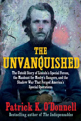 Die Unbesiegten: Die unerzählte Geschichte von Lincolns Spezialeinheiten, der Jagd nach Mosbys Rangern und dem Schattenkrieg, der Amerika schmiedete' - The Unvanquished: The Untold Story of Lincoln's Special Forces, the Manhunt for Mosby's Rangers, and the Shadow War That Forged America'