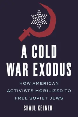 Exodus im Kalten Krieg: Wie amerikanische Aktivisten sich für die Befreiung der sowjetischen Juden einsetzten - A Cold War Exodus: How American Activists Mobilized to Free Soviet Jews