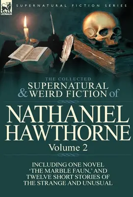 Die gesammelten übernatürlichen und unheimlichen Erzählungen von Nathaniel Hawthorne: Volume 2-Including One Novel 'The Marble Faun, ' and Twelve Short Stories of the - The Collected Supernatural and Weird Fiction of Nathaniel Hawthorne: Volume 2-Including One Novel 'The Marble Faun, ' and Twelve Short Stories of the