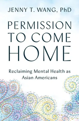 Die Erlaubnis, nach Hause zu kommen: Psychische Gesundheit als asiatische Amerikaner zurückgewinnen - Permission to Come Home: Reclaiming Mental Health as Asian Americans
