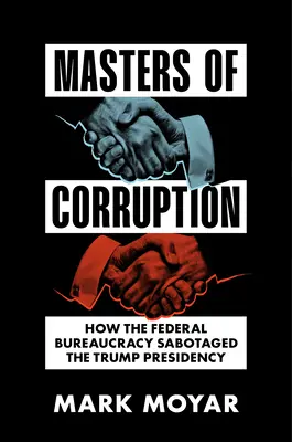 Meister der Korruption: Wie die Bundesbürokratie die Trump-Präsidentschaft sabotiert hat - Masters of Corruption: How the Federal Bureaucracy Sabotaged the Trump Presidency