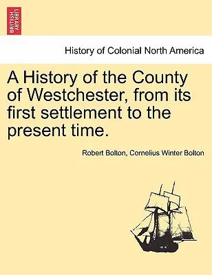 Eine Geschichte der Grafschaft Westchester, von der ersten Besiedlung bis zur Gegenwart. - A History of the County of Westchester, from Its First Settlement to the Present Time.