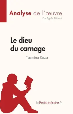 Le dieu du carnage de Yasmina Reza (Analyse de l'oeuvre): Vollständiges Resümee und Analyse des Werks - Le dieu du carnage de Yasmina Reza (Analyse de l'oeuvre): Rsum complet et analyse dtaille de l'oeuvre