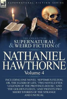 Die gesammelten übernatürlichen und unheimlichen Romane von Nathaniel Hawthorne: Volume 4-Including One Novel 'Septimius Felton; Or, the Elixir of Life, ' Two Nov - The Collected Supernatural and Weird Fiction of Nathaniel Hawthorne: Volume 4-Including One Novel 'Septimius Felton; Or, the Elixir of Life, ' Two Nov