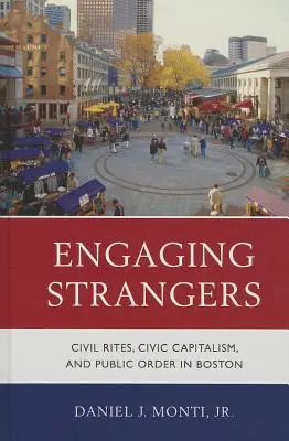 Fremde ansprechen: Bürgerliche Riten, bürgerlicher Kapitalismus und öffentliche Ordnung in Boston - Engaging Strangers: Civil Rites, Civic Capitalism, and Public Order in Boston