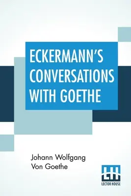 Eckermanns Gespräche mit Goethe: Auszüge aus dem Vorwort des Autors, übersetzt von John Oxenford - Eckermann's Conversations With Goethe: Extracts From The Author'S Preface Translated By John Oxenford
