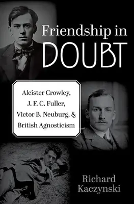 Freundschaft im Zweifelsfall: Aleister Crowley, J. F. C. Fuller, Victor B. Neuburg und der britische Agnostizismus - Friendship in Doubt: Aleister Crowley, J. F. C. Fuller, Victor B. Neuburg, and British Agnosticism