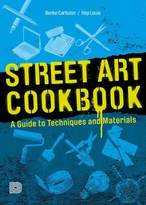 Street Art Kochbuch: Ein Leitfaden für Techniken und Materialien - Street Art Cookbook: A Guide to Techniques and Materials