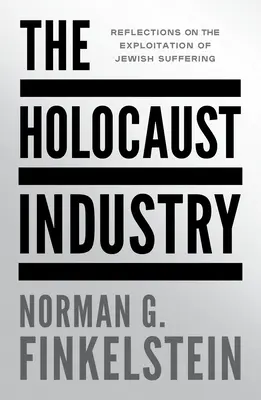 Die Holocaust-Industrie: Überlegungen zur Ausbeutung des jüdischen Leids - The Holocaust Industry: Reflections on the Exploitation of Jewish Suffering