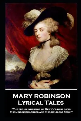 Mary Robinson - Lyrische Erzählungen: „Der stolze Erbe der besten Gaben des Himmels, der ungehinderte Geist und die schuldlose Seele“. - Mary Robinson - Lyrical Tales: 'The proud inheritor of Heav's's best gifts, The mind unshackled and the guiltless soul''