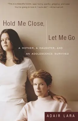 Halt mich fest, lass mich gehen: Eine Mutter, eine Tochter und eine überlebte Adoleszenz - Hold Me Close, Let Me Go: A Mother, A Daughter and an Adolescence Survived