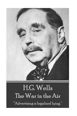 H.G. Wells - Der Krieg in der Luft: Werbung ist legalisierte Lüge.